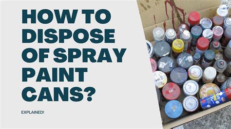 How to Dispose of Spray Cans: Exploring Creative Ways to Repurpose and Safely Discard Them